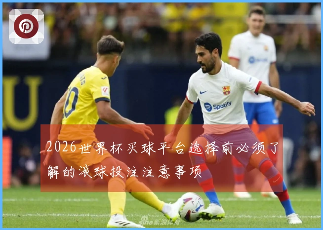 2026世界杯买球平台选择前必须了解的滚球投注注意事项